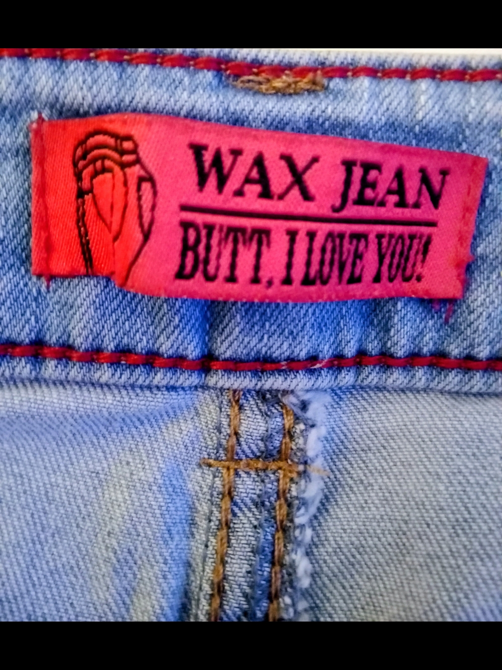 WAX JEAN "BUTT, I LOVE YOU!"